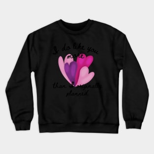 I do like you more than I originally planned. Black Font Crewneck Sweatshirt